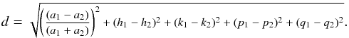 \begin{equation} {\tiny d = \sqrt {\left ( \frac{(a_1-a_2)}{(a_1+a_2)} \right )^2 + (h_1-h_2)^2 + (k_1-k_2)^2 + (p_1-p_2)^2 + (q_1-q_2)^2}.} \end{equation}
