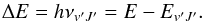 \begin{equation} {\Delta E = h \nu_{v'J'} = E - E_{v'J'}}. \end{equation}