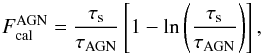 \begin{equation} \label{Fcal_geo} F_{\rm cal}^{\rm AGN} =\frac{\tau_{\rm s}}{\tau_{\rm AGN}}\left[1-\ln\left(\frac{\tau_{\rm s}}{\tau_{\rm AGN}}\right)\right], \end{equation}
