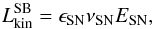 \begin{equation} \label{Lkin_SN} L_{\rm kin}^{\rm SB}=\epsilon_{\rm SN}\nu_{\rm SN}E_{\rm SN}, \end{equation}