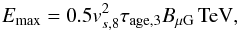 \begin{equation} \label{Emax} E_{\max}=0.5v_{s,8}^2\tau_{\rm age,3}B_{\rm \mu G} \, \rm TeV, \end{equation}