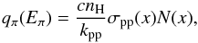 \begin{equation} q_{\pi}(E_{\pi})=\frac{cn_{\rm H}}{k_{\rm pp}} \sigma_{\rm pp}(x)N(x), \end{equation}