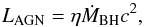 \begin{equation} L_{\rm AGN}=\eta \dot{M}_{\rm BH}c^2, \end{equation}