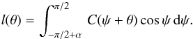 \begin{equation} l(\theta)=\int_{-\pi/2+\alpha}^{\pi/2}\,C(\psi+\theta)\cos\psi\,{\rm d}\psi. \end{equation}