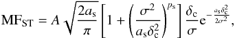 Mathematical equation: \begin{equation} {\rm MF_{ST}}=A\sqrt{\frac{2a_{\rm s}}{\pi}}\left[1+\left(\frac{\sigma^2}{a_{\rm s}\delta_{\rm c}^2}\right)^{p_{\rm s}}\right] \frac{\delta_{\rm c}}{\sigma}{\rm e}^{-\frac{a_{\rm s}\delta_{\rm c}^2}{2\sigma^2}} , \end{equation}