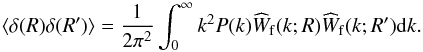 Mathematical equation: \begin{equation} \label{a2} \langle\delta(R)\delta(R')\rangle=\frac{1}{2\pi^2}\int_{0}^{\infty}k^2P(k){\widehat{W}_{\rm f}}(k;R){\widehat{W}_{\rm f}}(k;R')\mathrm{d}k . \end{equation}
