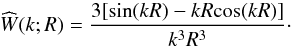 Mathematical equation: \begin{equation} \label{a4} \widehat{W}(k;R)=\frac{3[\mathrm{sin}(kR)-kR\mathrm{cos}(kR)]}{k^3R^3} \cdot \end{equation}