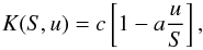 Mathematical equation: \begin{equation} \label{b2} K(S,u)=c\left[1-a\frac{u}{S}\right] , \end{equation}