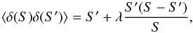 Mathematical equation: \begin{equation} \label{b6b} \langle \delta(S)\delta(S')\rangle=S'+\lambda \frac{S'(S-S')}{S} , \end{equation}