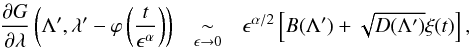 \begin{eqnarray} \frac{\partial G}{\partial\lambda}\left(\Lambda',\lambda'-\varphi\left(\frac{t}{\epsilon^{\alpha}}\right)\right) & \underset{\epsilon\rightarrow0}{\sim} & \epsilon^{\alpha/2}\left[B(\Lambda')+\sqrt{D(\Lambda')}\xi(t)\right],\label{eq:white noise} \end{eqnarray}