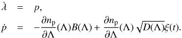 \begin{eqnarray} \dot{\lambda} & = & p,\label{eq:stochastic system}\\ \dot{p} & = & -\frac{\partial n_{\rm p}}{\partial\Lambda}(\Lambda)B(\Lambda)+\frac{\partial n_{\rm p}}{\partial\Lambda}(\Lambda)\sqrt{D(\Lambda)}\xi(t).\nonumber \end{eqnarray}