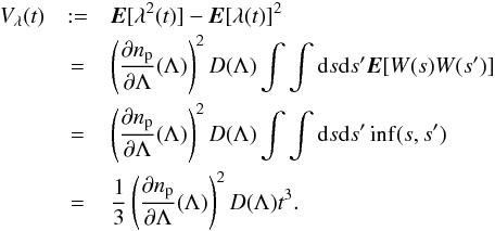 \begin{eqnarray*} V_{\lambda}(t) & := & \boldsymbol{E}[\lambda^{2}(t)]-\boldsymbol{E}[\lambda(t)]^{2}\\ & = & \left(\frac{\partial n_{\rm p}}{\partial\Lambda}(\Lambda)\right)^{2}D(\Lambda)\int\int{\rm d}s{\rm d}s'\boldsymbol{E}[W(s)W(s')]\\ & = & \left(\frac{\partial n_{\rm p}}{\partial\Lambda}(\Lambda)\right)^{2}D(\Lambda)\int\int{\rm d}s{\rm d}s'\inf(s,s')\\ & = & \frac{1}{3}\left(\frac{\partial n_{\rm p}}{\partial\Lambda}(\Lambda)\right)^{2}D(\Lambda)t^{3}. \end{eqnarray*}