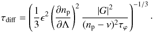 \begin{equation} \tau_{\rm diff}=\left(\frac{1}{3}\epsilon^{2}\left(\frac{\partial n_{\rm p}}{\partial\Lambda}\right)^{2}\frac{\left|G\right|^{2}}{(n_{\rm p}-\nu)^{2}\tau_{\varphi}}\right)^{-1/3}\cdot\label{eq:tau_diff_nondimension} \end{equation}