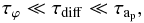 \begin{equation} \tau_{\varphi}\ll\tau_{\rm diff}\ll\tau_{\rm a_{\rm p}},\label{eq:time separation} \end{equation}