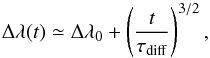 \begin{equation} \Delta\lambda(t)\simeq\Delta\lambda_{0}+\left(\frac{t}{\tau_{\rm diff}}\right)^{3/2}, \end{equation}