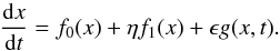\begin{equation} \frac{{\rm d}x}{{\rm d}t}=f_{0}(x)+\eta f_{1}(x)+\epsilon g(x,t).\label{eq:complete framework} \end{equation}