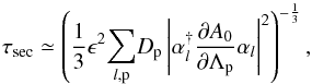 \begin{equation} \tau_{\rm sec}\simeq\left(\frac{1}{3}\epsilon^{2}\underset{l,\rm p}{\sum}D_{\rm p}\left|\alpha_{l}^{\dagger}\frac{\partial A_{0}}{\partial\Lambda_{\rm p}}\alpha_{l}\right|^{2}\right)^{-\frac{1}{3}},\label{eq:tau_sec_nondim} \end{equation}
