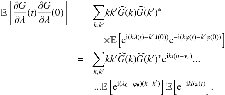 \appendix \setcounter{section}{1} \begin{eqnarray} \mathbb{E}\left[\frac{\partial G}{\partial\lambda}(t)\frac{\partial G}{\partial\lambda}(0)\right] & =& \! \underset{k,k'}{\sum}kk'\widehat{G}(k) \widehat{G}(k')^{*} \nonumber\\ &&\quad\times\mathbb{E} \left[{\rm e}^{{\rm i}(k\lambda(t)-k'\lambda(0))}{\rm e}^{-{\rm i}(k\varphi(t)-k'\varphi(0))}\right]\nonumber\\ & =&\! \underset{k,k'}{\sum}kk'\widehat{G}(k)\widehat{G}(k')^{*}{\rm e}^{{\rm i}kt(n-\nu_{\rm a})}...\nonumber\\ &&...\mathbb{E}\left[{\rm e}^{{\rm i}(\lambda_{0}-\varphi_{0})(k-k')}\right]\mathbb{E}\left[{\rm e}^{-{\rm i}k\delta\varphi(t)}\right]. \end{eqnarray}