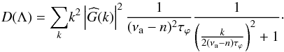 \appendix \setcounter{section}{1} \begin{equation} D(\Lambda)=\underset{k}{\sum}k^{2}\left|\widehat{G}(k)\right|^{2}\frac{1}{(\nu_{\rm a}-n)^{2}\tau_{\varphi}}\frac{1}{\left(\frac{k}{2(\nu_{\rm a}-n)\tau_{\varphi}}\right)^{2}+1}\cdot\label{eq:diff} \end{equation}