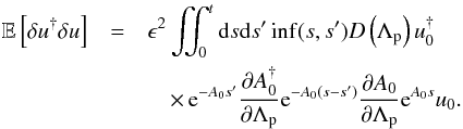 \appendix \setcounter{section}{2} \begin{eqnarray} \mathbb{E}\left[\delta u^{\dagger}\delta u\right]&=&\epsilon^{2}\iint_{0}^{t}{\rm d}s{\rm d}s'\inf(s,s')D\left(\Lambda_{\rm p}\right)u_{0}^{\dagger}\nonumber\\ &&\quad\times\,{\rm e}^{-A_{0}s'}\dfrac{\partial A_{0}^{\dagger}}{\partial\Lambda_{\rm p}}{\rm e}^{-A_{0}(s-s')}\dfrac{\partial A_{0}}{\partial\Lambda_{\rm p}}{\rm e}^{A_{0}s}u_{0}. \end{eqnarray}