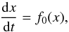 \begin{equation} \frac{{\rm d}x}{{\rm d}t}=f_{0}(x), \end{equation}