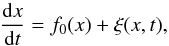 \begin{equation} \frac{{\rm d}x}{{\rm d}t}=f_{0}(x)+\xi(x,t),\label{eq:stochastic reduction} \end{equation}