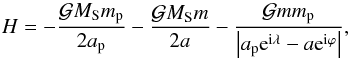 \begin{equation} H=-\frac{\mathcal{G}M_{\rm S}m_{\rm p}}{2a_{\rm p}}-\frac{\mathcal{G}M_{\rm S}m}{2a}-\frac{\mathcal{G}mm_{\rm p}}{\left|a_{\rm p}{\rm e}^{{\rm i}\lambda}-a{\rm e}^{{\rm i}\varphi}\right|}, \end{equation}