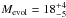 \hbox{$M_{\rm evol}=18^{+4}_{-5}$}