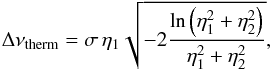\begin{equation} \Delta\nu_\mathrm{therm}=\sigma\,\eta_1\sqrt{-2\frac{\ln\left(\eta_1^2+\eta_2^2\right)}{\eta_1^2+\eta_2^2}}, \end{equation}