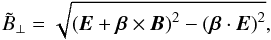 \begin{equation} \tilde{B}_{\perp}=\sqrt{\left({\vec E}+\boldsymbol{\beta}\times{\vec B}\right)^2-\left(\boldsymbol{\beta}\cdot{\vec E}\right)^2}, \end{equation}