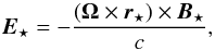 \begin{equation} {\vec E}_{\star}=-\frac{\left(\boldsymbol{\Omega}\times{\vec r}_{\star}\right)\times{\vec B}_{\star}}{c}, \end{equation}