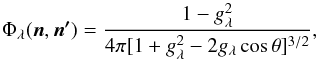 \begin{equation} \Phi_\lambda(\vec{n}, \vec{n'}) = \frac{1-g_\lambda^2}{4\pi[1+g_\lambda^2-2g_\lambda\cos\theta]^{3/2}}, \label{equ_HG_function} \end{equation}