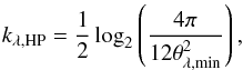 \begin{equation} k_{\rm \lambda, HP} = \frac{1}{2}\log_2 \left( \frac{4\pi}{12\theta_{\rm \lambda, min}^2}\right), \label{equ_k_hp} \end{equation}