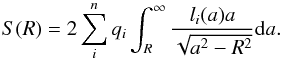 \begin{equation} S(R)=2 \sum_i^n q_i \int_R^\infty \frac{l_i(a) a}{\sqrt{a^2-R^2}}{\rm d}a. \label{eq:sr} \end{equation}
