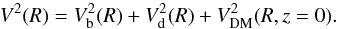 \begin{equation} V^2(R)=V^2_\mathrm{b}(R)+V^2_\mathrm{d}(R)+V_\mathrm{DM}^2 (R,z=0). \end{equation}
