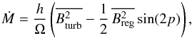 \begin{equation} \dot{M} = \frac{h}{\Omega}\left( \overline{B_{\rm turb}^2} - \frac{1}{2}\,\overline{B_{\rm reg}^2} \sin (2p)\right), \label{Eq:Acc} \end{equation}