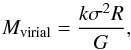 Mathematical equation: \begin{equation} M_{\rm virial} = \frac{k \sigma^2 R}{G}, \end{equation}
