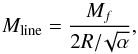 Mathematical equation: \begin{equation} \label{eq:Mline} M_{\rm line} = \frac{M_f}{2R/\!\sqrt{\alpha}}, \end{equation}
