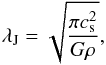 Mathematical equation: \begin{equation} \lambda_{\rm J} = \sqrt{\frac{\pi c_{\rm s}^2}{G \rho}}, \end{equation}