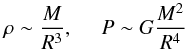 \begin{equation} \rho \sim \frac{M}{R^{3}}, \, \, \, \, \, \, \, \, P \sim G\frac{M^{2}}{R^{4}} \end{equation}