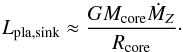 \appendix \setcounter{section}{3} \begin{equation} \label{eq:Lplasink} L_{\rm pla,sink}\approx\frac{G M_{\rm core} \dot{M}_{Z}}{R_{\rm core}}\cdot \end{equation}