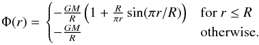 \appendix \setcounter{section}{3} \begin{equation} \Phi(r) = \left. \begin{cases} -\frac{G M}{R} \left(1+\frac{R}{\pi r}\sin(\pi r/R)\right) & \text{for } r \leq R \\ -\frac{G M}{R} & \text{otherwise.}\\ \end{cases} \right. \end{equation}