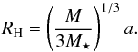 \begin{equation} R_{\rm H}=\left(\frac{M}{ 3 M_{\star}}\right)^{1/3}a. \end{equation}