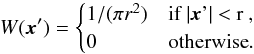 \begin{equation} \label{eq:3} W(\vec x') = \begin{cases} 1/(\pi r^2) & \text{if |\vec x'| < r ,} \\ 0 & \text{otherwise} . \end{cases} \end{equation}