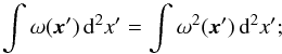 \begin{equation} \label{eq:32} \int \omega(\vec x') \, \diff^2 x' = \int \omega^2(\vec x') \, \diff^2 x' ; \end{equation}