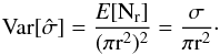 \begin{equation} \label{eq:6} \Var[\hat\sigma] = \frac{\E[N_r]}{(\pi r^2)^2} = \frac{\sigma}{\pi r^2} \cdot \end{equation}