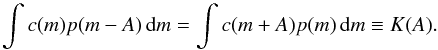 \appendix \setcounter{section}{1} \begin{equation} \label{eq:43} \int c(m) p(m-A) \, \diff m = \int c(m+A) p(m) \, \diff m \equiv K(A) . \end{equation}