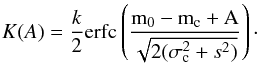 \appendix \setcounter{section}{1} \begin{equation} \label{eq:45} K(A) = \frac{k}{2} \erfc \left( \frac{ m_0 - m_\mathrm{c} + A}{\sqrt{2(\sigma_\mathrm{c}^2 + s^2)}} \right)\cdot \end{equation}