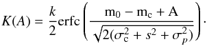 \appendix \setcounter{section}{1} \begin{equation} \label{eq:459} K(A) = \frac{k}{2} \erfc \left( \frac{ m_0 - m_\mathrm{c} + A}{\sqrt{2(\sigma_\mathrm{c}^2 + s^2 + \smash[b]{\sigma^2_p})}} \right) \cdot \end{equation}