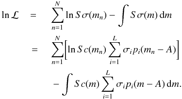 \begin{eqnarray} \label{eq:11} \ln \mathcal{L} &= {} & \sum_{n=1}^N \ln S \sigma(m_n) - \int S \sigma(m) \, \diff m \notag\\ & {} = {} & \sum_{n=1}^N \biggl[ \ln S c(m_n) \sum_{i=1}^L \sigma_i p_i(m_n - A) \biggr] \notag\\ && {} - \int S c(m) \sum_{i=1}^L \sigma_i p_i(m - A) \, \diff m . \end{eqnarray}